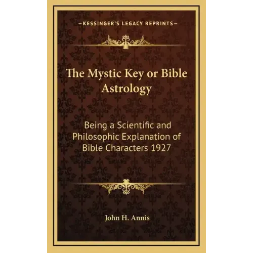 The Mystic Key or Bible Astrology: Being a Scientific and Philosophic Explanation of Bible Characters 1927