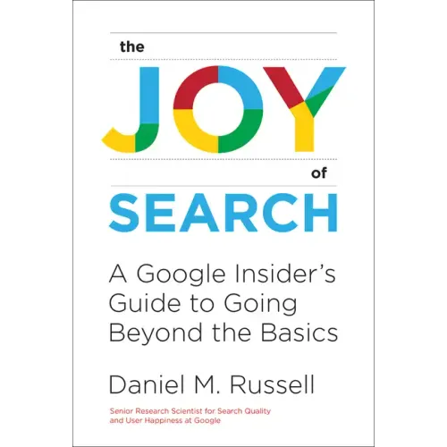 Joy of Search: A Google Insider's Guide to Going Beyond the Basics