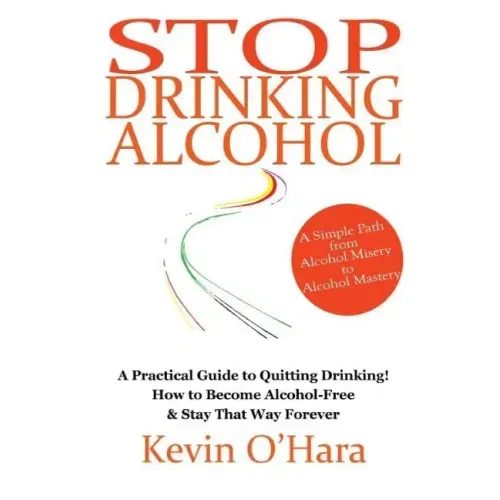 Stop Drinking Alcohol: A simple path from alcohol misery to alcohol mastery