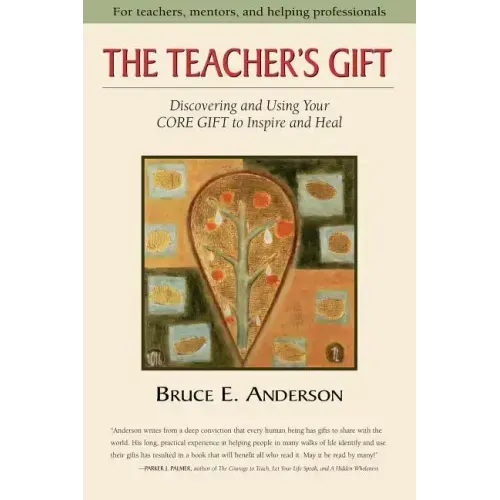 The Teacher's Gift: Discovering and using your CORE GIFT to inspire and heal