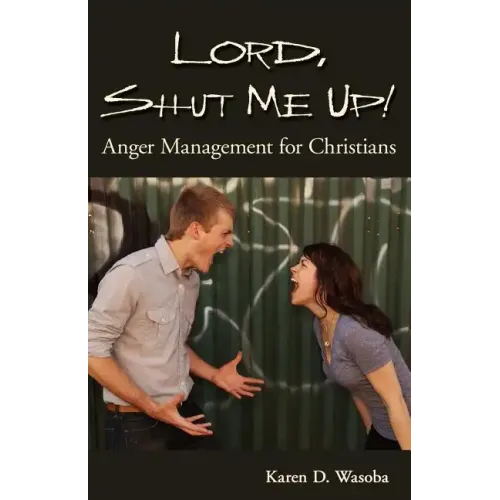 Lord, Shut Me Up! Anger Management for Christians