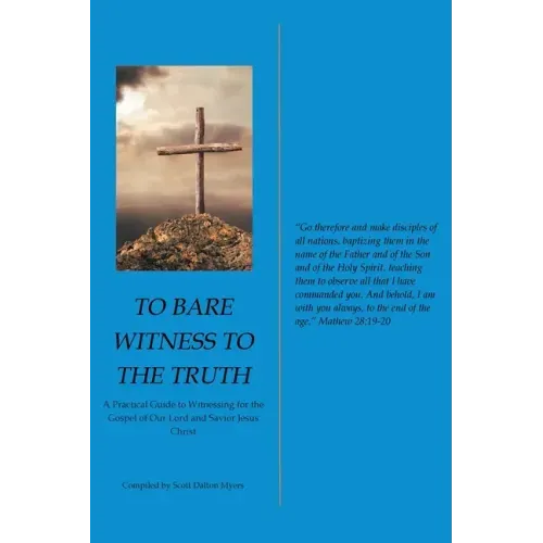 To Bare Witness to the Truth: A Practical Guide to Witnessing for the Gospel of Our Lord and Savior Jesus Christ