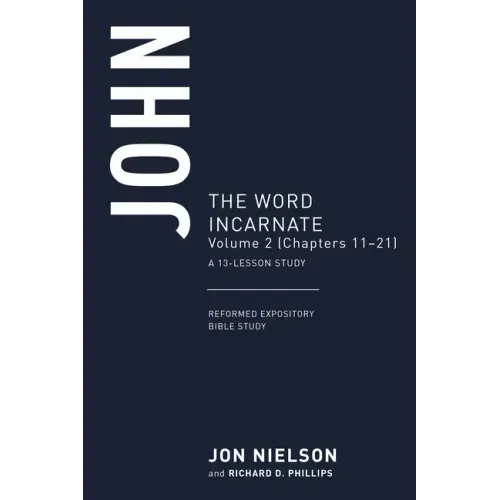 John: The Word Incarnate, Volume 2 (Chapters 11-21)