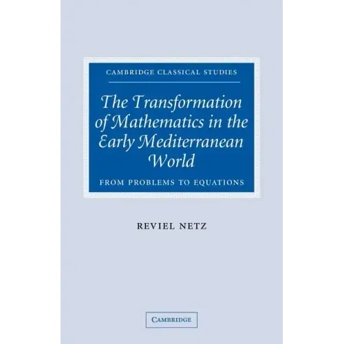 The Transformation of Mathematics in the Early Mediterranean World: From Problems to Equations