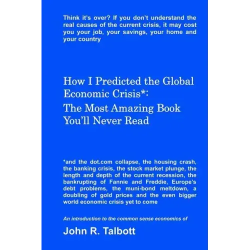 How I Predicted the Global Economic Crisis*: The Most Amazing Book You'll Never Read