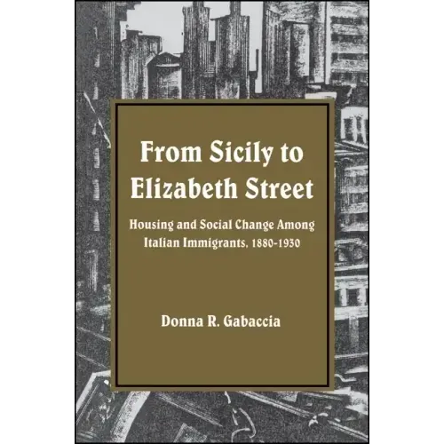 From Sicily to Elizabeth Street: Housing and Social Change Among Italian Immigrants, 1880-1930