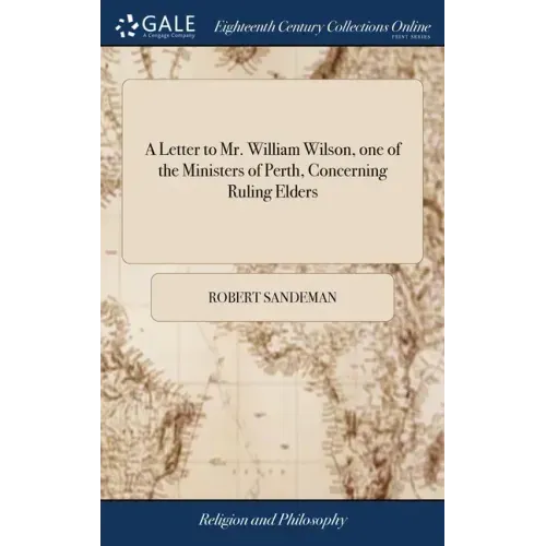A Letter to Mr. William Wilson, one of the Ministers of Perth, Concerning Ruling Elders