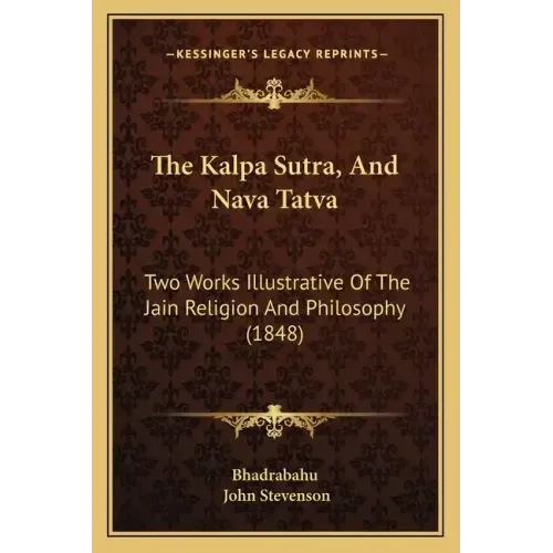 The Kalpa Sutra, And Nava Tatva: Two Works Illustrative Of The Jain Religion And Philosophy (1848)