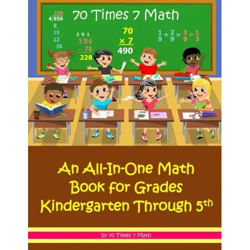70 Times 7 Math: An All-In-One Math Book for Grades Kindergarten Through 5th