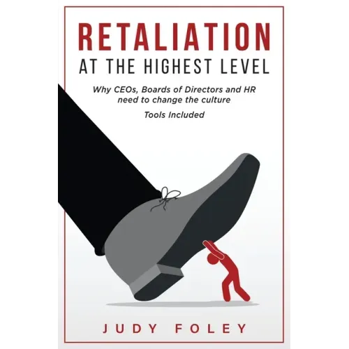 Retaliation at the Highest Levels: Why CEOs, Boards of Directors and HR need to change the culture