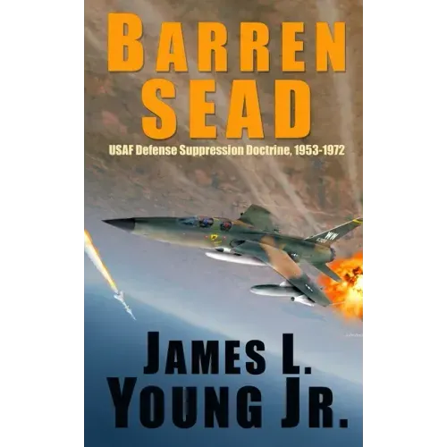 Barren SEAD: USAF Suppression of Enemy Air Defense Doctrine, 1953-1972