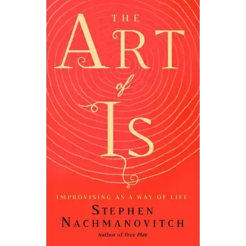 The Art of Is: Improvising as a Way of Life