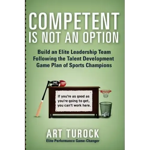 Competent is Not an Option: Build an Elite Leadership Team Following the Talent Development Game Plan of Sports Champions