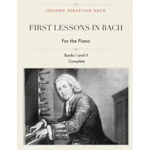 First Lessons in Bach, Books I and II Complete for the Piano: 28 Short Pieces for Piano