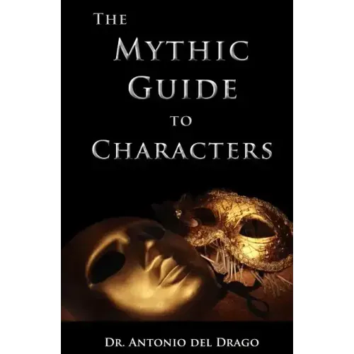The Mythic Guide to Characters: Writing Characters Who Enchant and Inspire