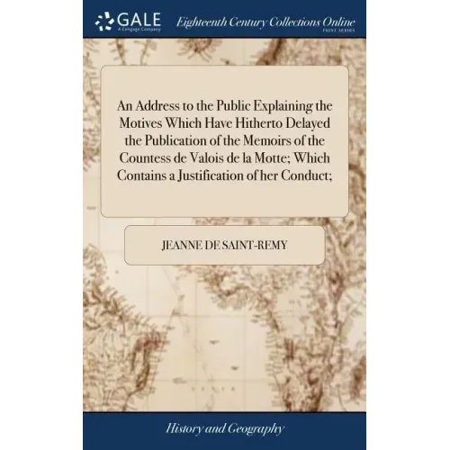 An Address to the Public Explaining the Motives Which Have Hitherto Delayed the Publication of the Memoirs of the Countess de Valois de la Motte; Whic