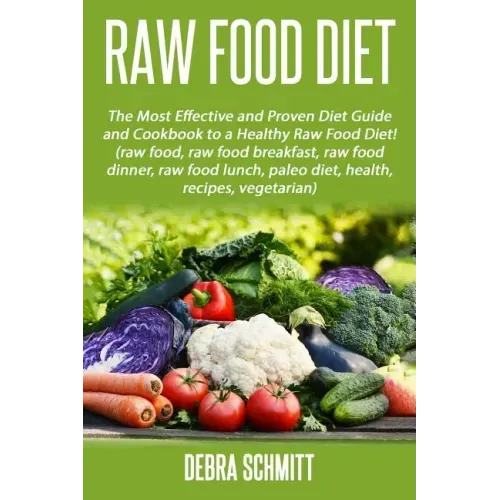 Raw Food Diet: The Most Effective and Proven Diet Guide and Cookbook to a Health