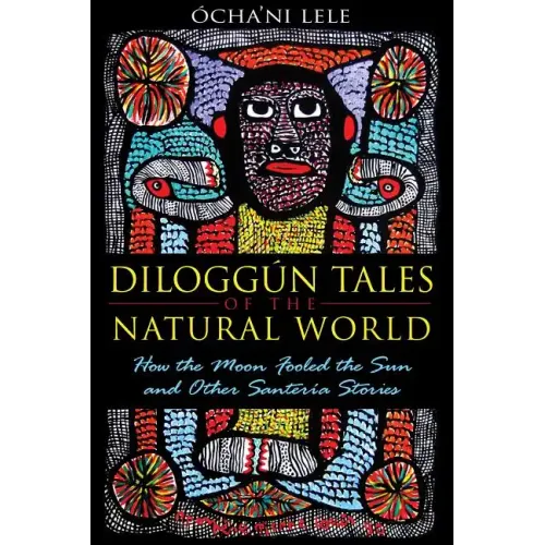Diloggún Tales of the Natural World: How the Moon Fooled the Sun and Other Santería Stories