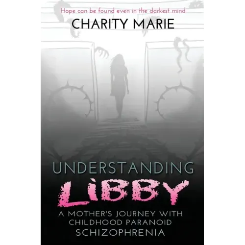 Understanding Libby: A Mother's Journey with Childhood Paranoid Schizophrenia