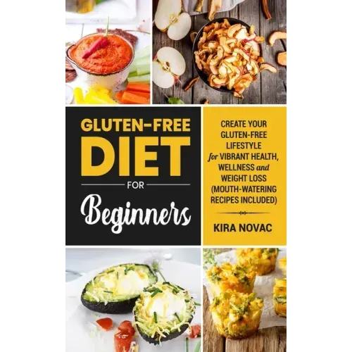 Gluten-Free Diet for Beginners: Create Your Gluten-Free Lifestyle for Vibrant Health, Wellness and Weight Loss