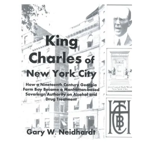 King Charles of New York City: How a Poor Georgia Farm Boy Became a World Authority on Drug and Alcohol Treatment