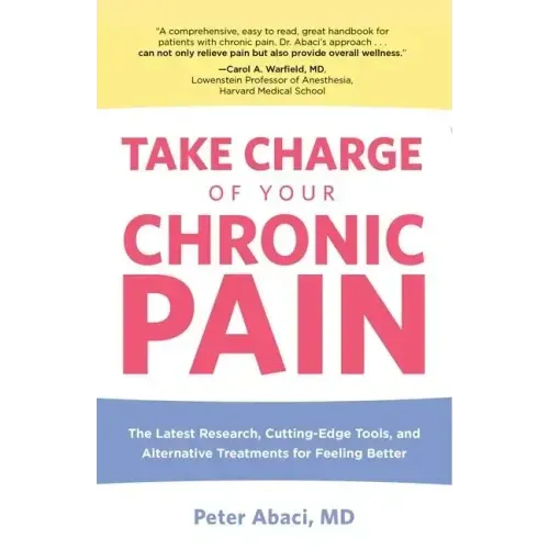 Take Charge of Your Chronic Pain: The Latest Research, Cutting-Edge Tools, And Alternative Treatments For Feeling Better