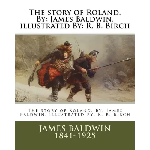The story of Roland. By: James Baldwin. illustrated By: R. B. Birch