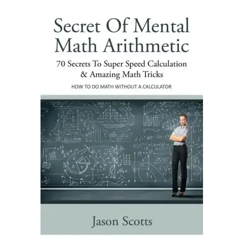 Secret of Mental Math Arithmetic: 70 Secrets to Super Speed Calculation & Amazing Math Tricks: How to Do Math Without a Calculator