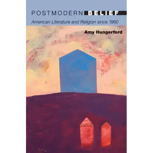 Postmodern Belief: American Literature and Religion Since 1960