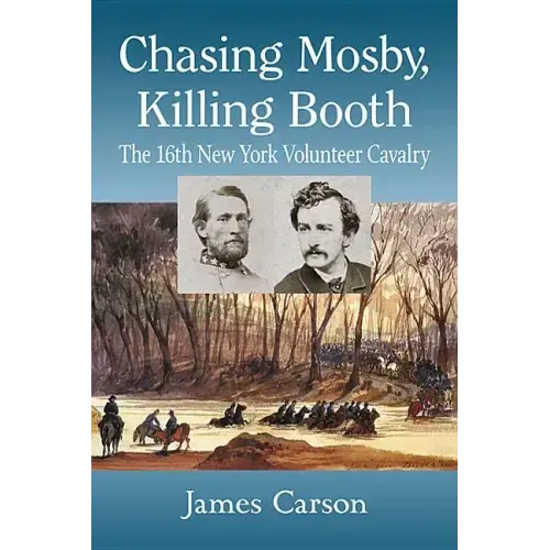 Chasing Mosby, Killing Booth: The 16th New York Volunteer Cavalry