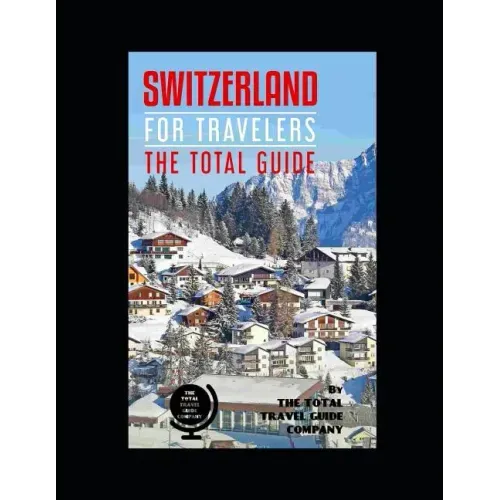 SWITZERLAND FOR TRAVELERS. The total guide: The comprehensive traveling guide for all your traveling needs. By THE TOTAL TRAVEL GUIDE COMPANY