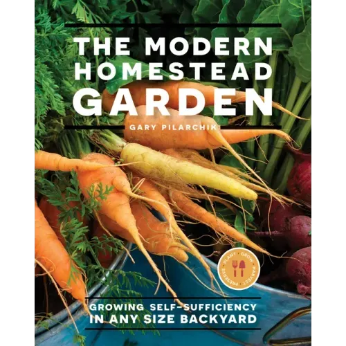 The Modern Homestead Garden: Growing Self-Sufficiency in Any Size Backyard