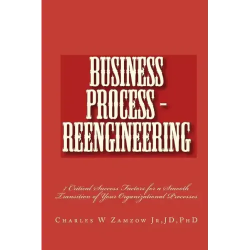 Business Process - Reengineering: 7 Critical Success Factors for a Smooth Transition of Your Organizational Processes