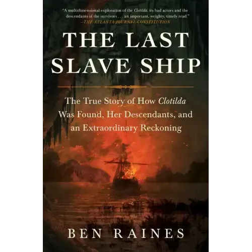 The Last Slave Ship: The True Story of How Clotilda Was Found, Her Descendants, and an Extraordinary Reckoning