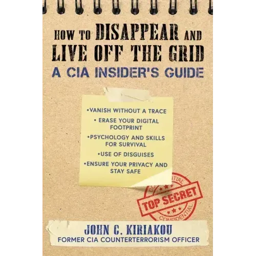 How to Disappear and Live Off the Grid: A CIA Insider's Guide