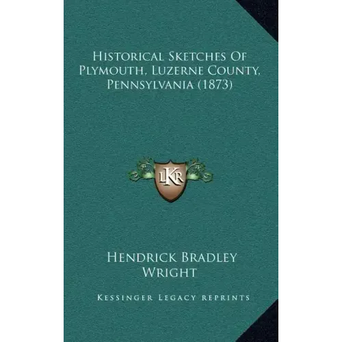 Historical Sketches Of Plymouth, Luzerne County, Pennsylvania (1873)
