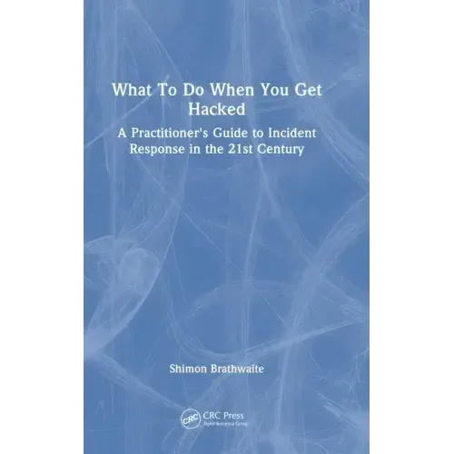 What To Do When You Get Hacked: A Practitioner's Guide to Incident Response in the 21st Century