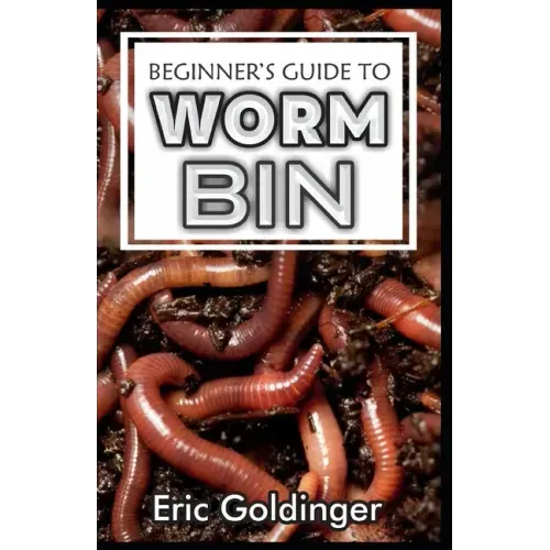 Beginner's Guide to Worm Bin: Getting Started with Worm Composting (Vermiculture and Vermicomposting)