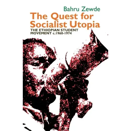 The Quest for Socialist Utopia: The Ethiopian Student Movement, C. 1960-1974