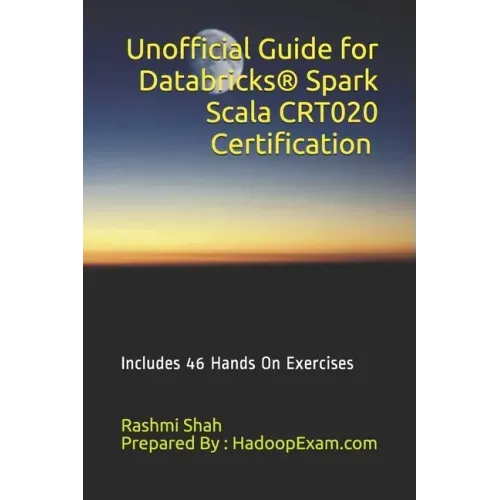 Unofficial Guide for Databricks(R) Spark Scala CRT020 Certification: Includes 46 Hands On Exercises