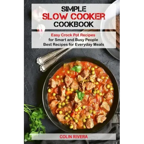 Simple Slow Cooker Cookbook: Easy Crock Pot Recipes for Smart and Busy People ?