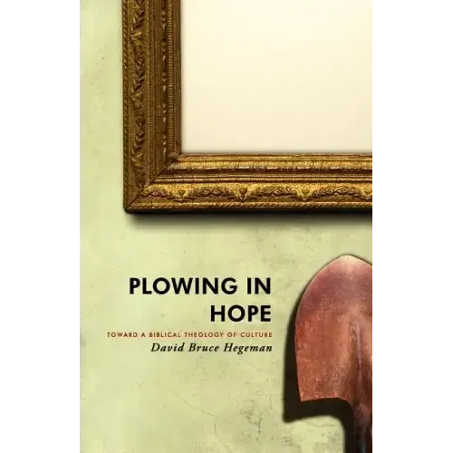 Plowing in Hope: Toward a Biblical Theology of Culture