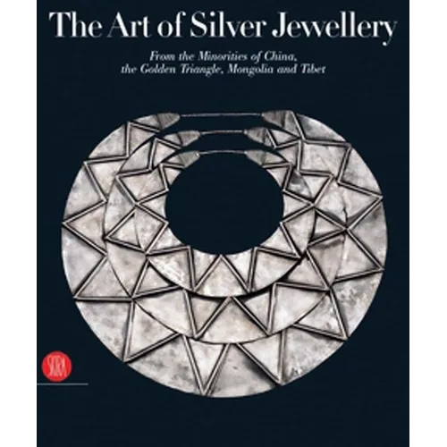 The Art of Silver Jewellery: From the Minorities of China, the Golden Triangle, Mongolia and Tibet