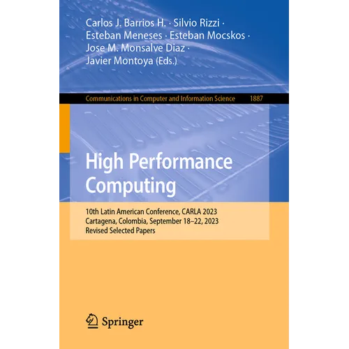 High Performance Computing: 10th Latin American Conference, Carla 2023, Cartagena, Colombia, September 18-22, 2023, Revised Selected Papers - Paperback
