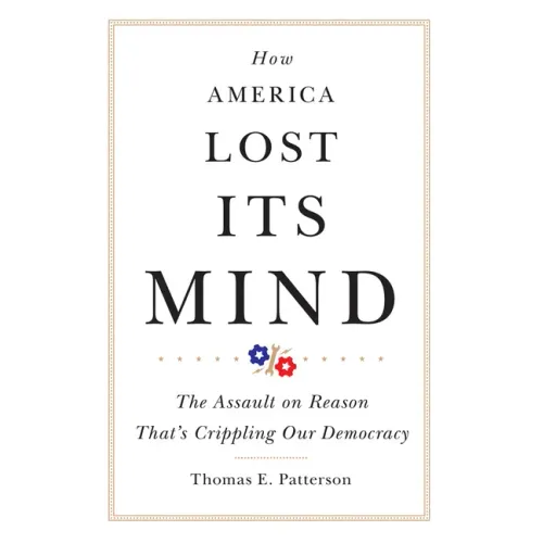 How America Lost Its Mind: The Assault on Reason That's Crippling Our Democracy Volume 15