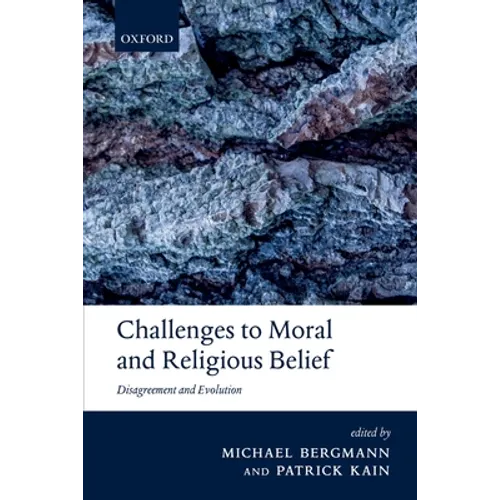 Challenges to Moral and Religious Belief: Disagreement and Evolution