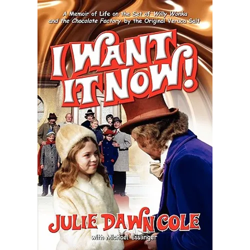 I Want It Now! a Memoir of Life on the Set of Willy Wonka and the Chocolate Factory