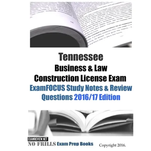 Tennessee Business & Law Construction License Exam ExamFOCUS Study Notes & Review Questions 2016/17 Edition