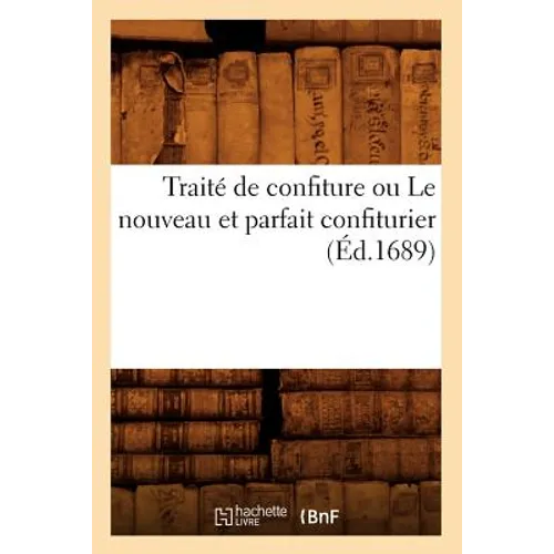 Traité de Confiture Ou Le Nouveau Et Parfait Confiturier (Éd.1689)