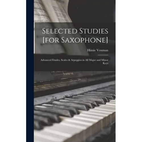 Selected Studies [for Saxophone]: Advanced Etudes, Scales & Arpeggios in All Major and Minor Keys